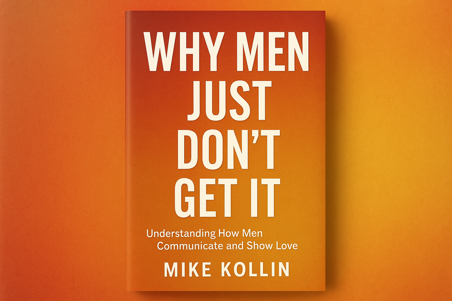 Why Men Just Don't Get It - Women's guide to understanding male psychology and attraction in relationships