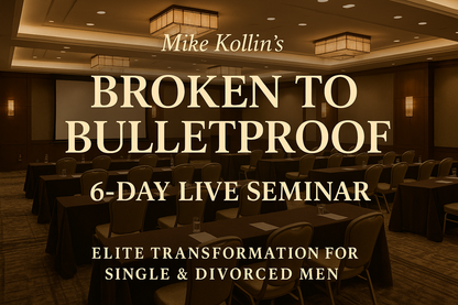 Mike Kollin's Broken to Bulletproof 6-Day Live Seminar Elite Transformation for Single & Divorced Men 