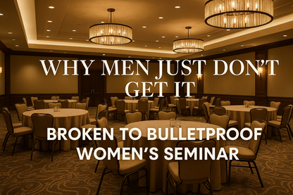 Why Men Just Don't Get It - Broken to Bulletproof Women's Seminar in upscale conference room setting